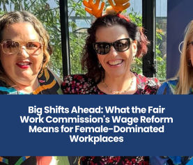 Big Shifts Ahead: What the Fair Work Commission’s Wage Reform Means for Female-Dominated Workplaces